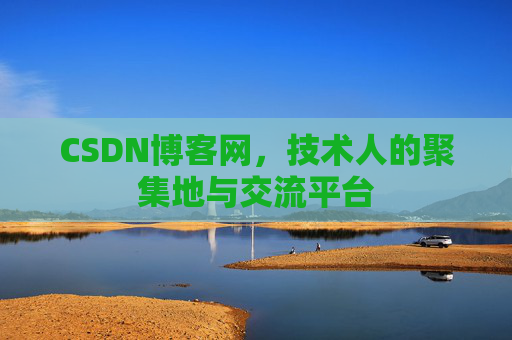 CSDN博客网，技术人的聚集地与交流平台